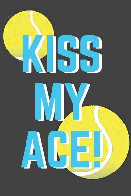 Kiss My Ace!: Tennis Notebook Blank Lined Paper with Page Numbers 110 Pages 6 X 9 Inches - Notebook, Nnj