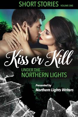 Kiss or Kill Under the Northern Lights - Pirri, Nancy, and Johnson, Susan, and Cramer-Kelly, Tracey