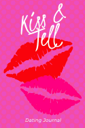 Kiss & Tell Dating Journal: Ultimate Dating Logbook For Single Women, Track Your Dates In A Diary, Notebook To Record The Dates You Go On