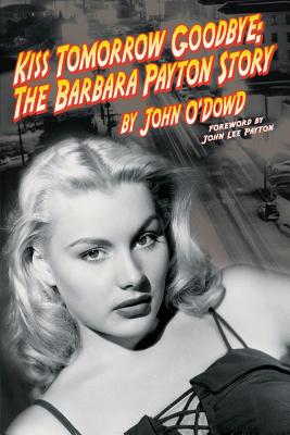 Kiss Tomorrow Goodbye, The Barbara Payton Story - Second Edition - O'Dowd, John