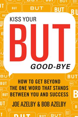 Kiss Your But Good-Bye: How to Get Beyond the One Word That Stands Between You & Success - Azelby, Joseph, and Azelby, Robert