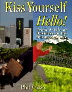 Kiss Yourself Hello!: From a Life of Business to the Business of Life