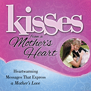 Kisses from a Mother's Heart: Heartwarming Messages That Express a Mother's Love - Howard, Chrys (Editor), and Phillippe, Christy (Compiled by)