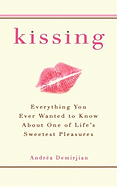 Kissing: Everything You Ever Wanted to Know about One of Life's Sweetest Pleasures
