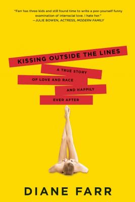 Kissing Outside the Lines: A True Story of Love and Race and Happily Ever After - Farr, Diane