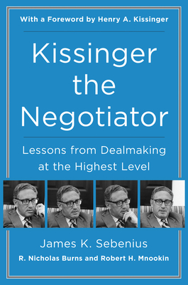 Kissinger the Negotiator: Lessons from Dealmaking at the Highest Level - Sebenius, James K.