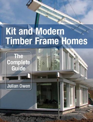 Kit and Modern Timber Frame Homes: The Complete Guide - Owen, Julian