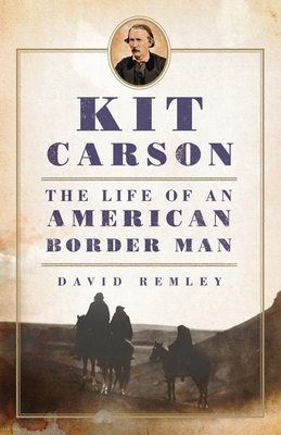 Kit Carson: The Life of an American Border Manvolume 27 - Remley, David