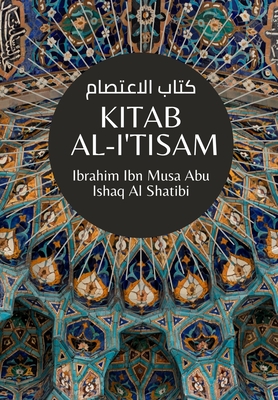 Kitab Al-I'tisam - &#1603;&#1578;&#1575;&#1576; &#1575;&#1604;&#1575;&#1593;&#1578;&#1589;&#1575;&#1605; - Al-Sharif, Mohammad Mahdi (Translated by), and Thaqafah, Dar Ul (Contributions by), and Al Shatibi, Ibrahim Ibn Musa Abu Ishaq