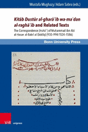 Kitab Dustur Al-Ghara'ib Wa-Ma'dan Al-Ragha'ib and Related Texts: The Correspondence (Insha) of Muhammad Ibn ABI Al-Hasan Al-Bakri Al-Siddiqi (930-994/1524-1586)