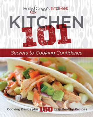 Kitchen 101: Secrets to Cooking Confidence - Clegg, Holly