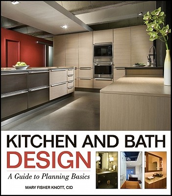 Kitchen and Bath Design: A Guide to Planning Basics - Fisher Knott, Mary