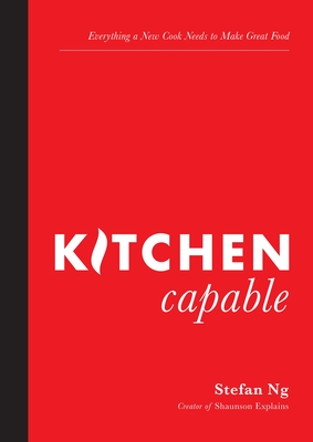 Kitchen Capable: Everything a New Cook Needs to Make Great Food - Ng, Stefan
