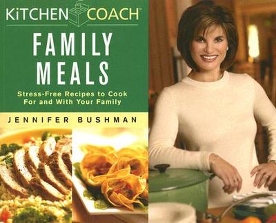 Kitchen Coach Family Meals: Stress-Free Recipes to Cook for and with Your Family - Bushman, Jennifer, and Williams, Sallie Y.