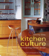 Kitchen Culture: Reinventing Kitchen Design - Grey, Johnny, and Wilson, Alex (Photographer)