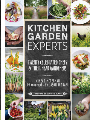 Kitchen Garden Experts: Twenty Celebrated Chefs and Their Head Gardeners - McTernan, Cinead, and Blanc, Raymond (Foreword by), and Ingram, Jason (Photographer)