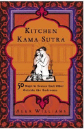 Kitchen Kama Sutra: 50 Ways to Seduce Each Other Outside the Bedroom