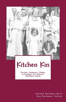 Kitchen Kin: Recipes, Memories, Photos and Lineage of a Hoosier Family - Bachman, Ray (Editor), and Beck, Hannah Bachman