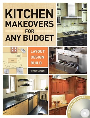 Kitchen Makeovers for Any Budget: Layout, Design, Build - Gleason, Chris