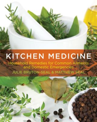 Kitchen Medicine: Household Remedies for Common Ailments and Domestic Emergencies - Bruton-Seal, Julie, and Seal, Matthew