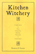 Kitchen Witchery: A Compendium of Oils, Unguents, Incense, Tinctures, and Comestibles