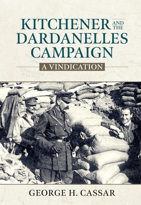 Kitchener and the Dardanelles Campaign: A Vindication - Cassar, George H