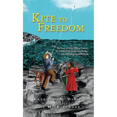 Kite to Freedom: The Story of a Kite-Flying Contest, the Niagara Falls Suspension Bridge, and the Underground Railroad - Dinan, Kathleen A