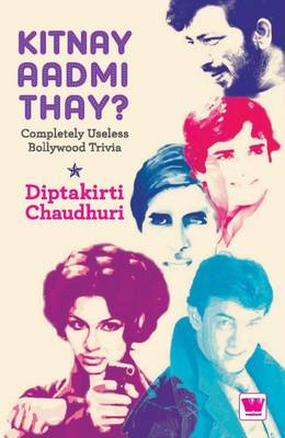 Kitnay Aadmi Thay?: Completely Useless Bollywood Trivia - Chaudhuri, Diptakirti