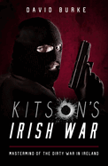 Kitson's Irish War: Mastermind of the Dirty War in Ireland