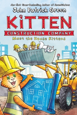 Kitten Construction Company: Meet the House Kittens - Green, John Patrick