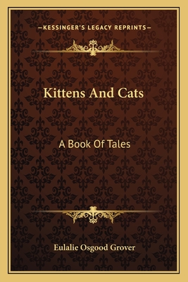 Kittens And Cats: A Book Of Tales - Grover, Eulalie Osgood