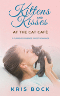 Kittens and Kisses at the Cat Caf?: a Furrever Friends Sweet Romance