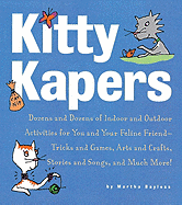 Kitty Kapers: Dozens and Dozens of Indoor and Outdoor Activities for You and Your Feline Friend - Tricks and Games, Arts and Crafts, Stories and Songs, and Much More!