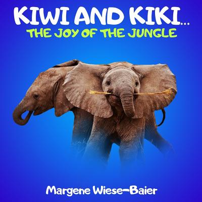 Kiwi and Kiki.. The Joy of the Jungle: Elephants don't live in houses - Wiese-Baier, Margene Annette