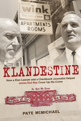 Klandestine: How a Klan Lawyer and a Checkbook Journalist Helped James Earl Ray Cover Up His Crime - McMichael, Pate