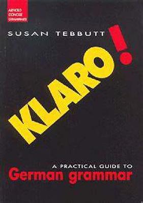 Klaro!: A Practical Guide to German Grammar - Tebbutt, Susan