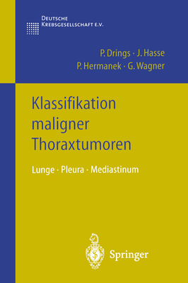 Klassifikation Maligner Thoraxtumoren: Lunge - Pleura - Mediastinum - Drings, Peter, and Hasse, J, and Hermanek, P