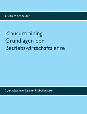 Klausurtraining Grundlagen der Betriebswirtschaftslehre: 3. erweiterte Auflage - Schneider, Dietram