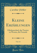 Kleine Erz?hlungen, Vol. 14: Gl?ckswechsel, Das Turnier Zu Worms, Die Freunde (Classic Reprint)