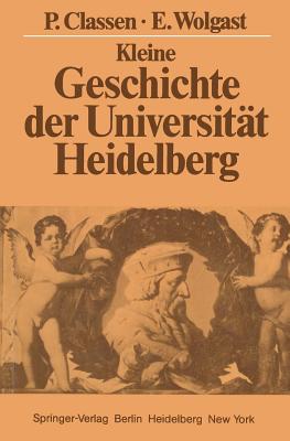 Kleine Geschichte Der Universitat Heidelberg - Classen, Peter, and Wolgast, Eike