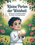 Kleine Perlen der Weisheit: 100 leicht verst?ndliche Hadithe f?r Kinder und junge Muslime