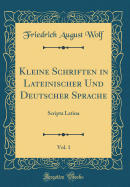 Kleine Schriften in Lateinischer Und Deutscher Sprache, Vol. 1: Scripta Latina (Classic Reprint)