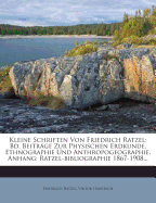 Kleine Schriften Von Friedrich Ratzel: Bd. Beitrage Zur Physischen Erdkunde, Ethnographie Und Anthropogeographie. Anhang: Ratzel-Bibliographie 1867-1908...