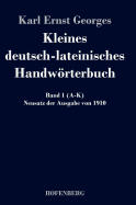 Kleines deutsch-lateinisches Handwrterbuch: Band 1 (A-K) Neusatz der Ausgabe von 1910