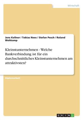 Kleinstunternehmen - Welche Bankverbindung Ist Fur Ein Durchschnittliches Kleinstunternehmen Am Attraktivsten? - Kellner, Jens, and Nees, Tobias, and Pesch, Stefan