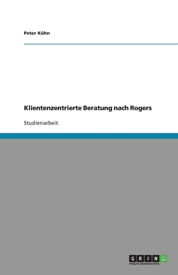 Klientenzentrierte Beratung Nach Rogers - K?hn, Peter