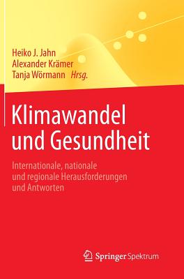 Klimawandel Und Gesundheit: Internationale, Nationale Und Regionale Herausforderungen Und Antworten - Jahn, Heiko J (Editor), and Kr?mer, Alexander (Editor), and Wrmann, Tanja (Editor)