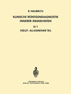 Klinische Rntgendiagnostik Innerer Krankheiten: III/1 -- Skelet, Allgemeiner Teil - Haubrich, Richard (Editor), and Heuck, Friedrich (Revised by)