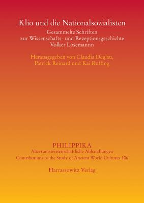 Klio Und Die Nationalsozialisten: Gesammelte Schriften Zur Wissenschafts- Und Rezeptionsgeschichte Volker Losemann - Losemann, Volker, and Deglau, Claudia (Editor), and Reinard, Patrick (Editor)