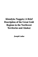 Klondyke Nuggets (a Brief Description of the Great Gold Regions in the Northwest Territories and Alaska) - Ladue, Joseph